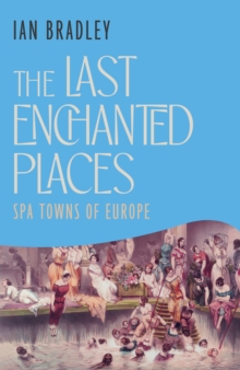The Last Enchanted Places : Spa Towns of Europe