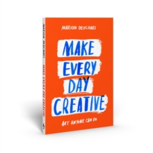 Make Every Day Creative : Art anyone can do