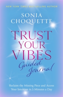 Trust Your Vibes Guided Journal : Reclaim the Missing Piece and Access Your Intuition in 5 Minutes a Day