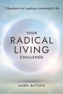 Your Radical Living Challenge : 7 Questions For Leading A Meaningful Life