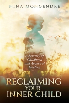 Reclaiming Your Inner Child : A Journey of Childhood and Ancestral Healing