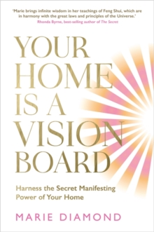 Your Home Is a Vision Board : Harness the Secret Manifesting Power of Your Home