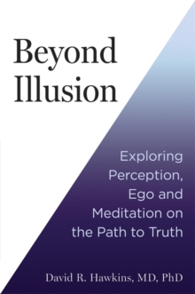 Beyond Illusion : Exploring Perception, Ego and Meditation on the Path to Truth