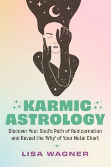 Karmic Astrology : Discover Your Souls Path of Reincarnation and Reveal the 'Why' of Your Natal Chart