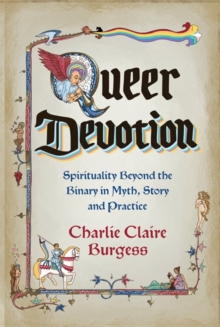 Queer Devotion : Spirituality Beyond the Binary in Myth, Story and Practice