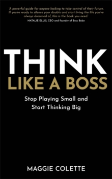 Think Like a Boss : Stop Playing Small and Start Thinking Big