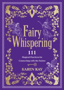 Fairy Whispering : 111 Magical Practices for Connecting with the Fairies