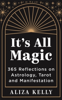 Its All Magic : 365 Reflections on Astrology, Tarot and Manifestation