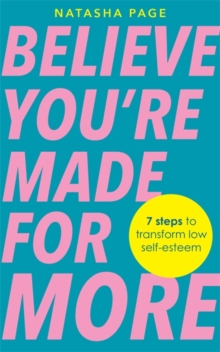 Believe Youre Made for More : 7 Steps to Break Free from Low Self-Esteem, Remember Your Worth and Claim Your Quiet Confidence
