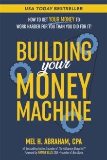 Building Your Money Machine : How to Get Your Money to Work Harder for You Than You Did for It!