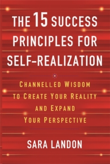 The 15 Success Principles for Self-Realization : Channelled Wisdom to Create Your Reality and Expand Your Perspective