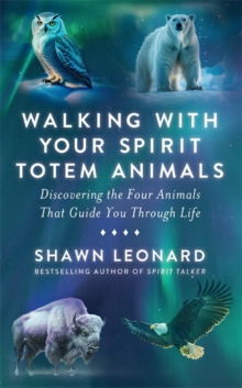 Walking with Your Spirit Totem Animals : Discovering the Four Animals  That Guide You Through Life