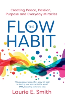 The Flow Habit : Creating Peace, Passion, Purpose and Everyday Miracles