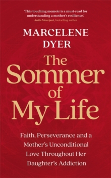 The Sommer of My Life : Faith, Perseverance and a Mothers Unconditional Love Throughout Her Daughters Addiction