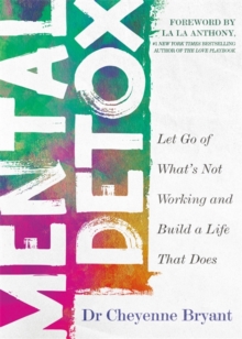 Mental Detox : Let Go of Whats Not Working and Build a Life That Does