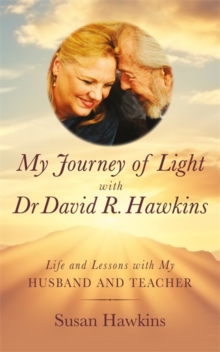 My Journey of Light With Dr David R. Hawkins : Life and Lessons with My Husband and Teacher