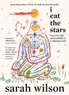 I Eat the Stars : How to Live Fully and Beautifully in a Collapsing World