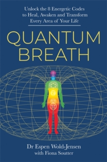 Quantum Breath : Unlock the 8 Energetic Codes to Heal, Awaken and Transform Every Area of Your Life