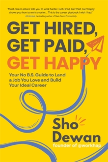 Get Hired, Get Paid, Get Happy : Your No B.S. Guide to Land a Job You Love and Build Your Ideal Career