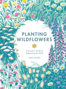 Planting Wildflowers : A Grower's Guide