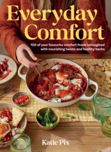 Everyday Comfort : 100 Balanced and Healthier Versions of all Your Favourite Comfort Food