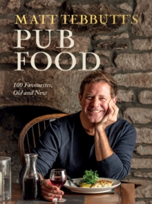 Matt Tebbutt's Pub Food : 100 Favourites, Old and New