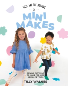 Tilly and the Buttons: Mini Makes : Sewing Patterns to Make for Kids Aged 0-12 Years