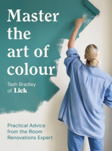 Master The Art Of Colour : Practical Advice from the Room Renovations Expert