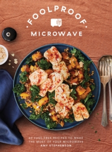 Foolproof Microwave : 60 Fuss-free Recipes to Make the Most of Your Microwave