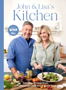 John and Lisa's Kitchen : Everyday Recipes From a Professional Chef and a Home Cook