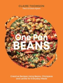 One Pan Beans : Creative Recipes Using Beans, Chickpeas And Lentils For Everyday Meals