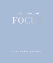 The Little Book of Focus : Calm. Mindful. Productive