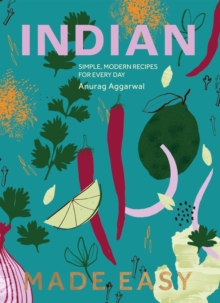 Indian Made Easy : Simple, Modern Recipes for Every Day