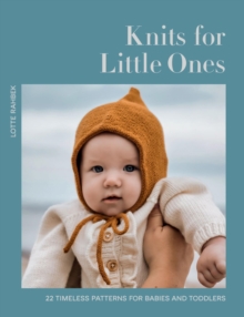 Knits for Little Ones : 22 Timeless Patterns for Babies and Toddlers
