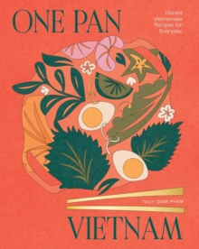 One Pan Vietnam : Vibrant Vietnamese Recipes for Everyday