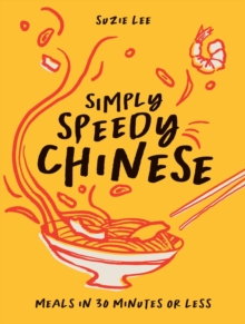 Simply Speedy Chinese : Meals in 30 Minutes or Less