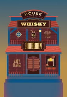 House of Whisky and Bourbon : Over 40 Cocktails to Shake, Muddle and Stir at Home
