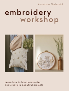 Embroidery Workshop : Learn how to hand embroider and create 15 beautiful projects