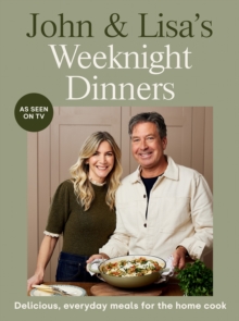 John & Lisa's Weeknight Dinners : Delicious, Everyday Meals For The Home Cook John Torode