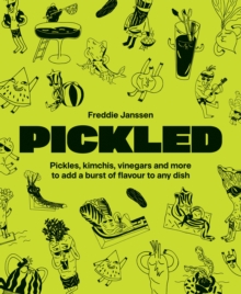 Pickled : Pickles, kimchis, vinegars and more to add a burst of flavour to any dish