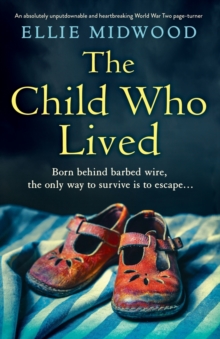 The Child Who Lived : An Absolutely Unputdownable And Heartbreaking World War Two page-turner