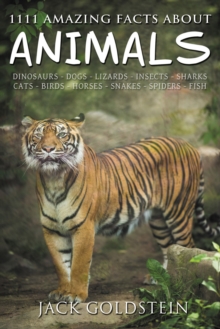 1111 Amazing Facts about Animals : Dinosaurs, Dogs, Lizards, Insects, Sharks, Cats, Birds, Horses, Snakes, Spiders, Fish and More!