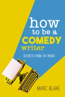 How To Be A Comedy Writer : Secrets from the Inside