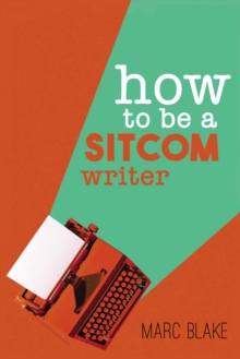 How To Be A Sitcom Writer : Secrets from the Inside