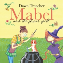 Mabel and the Flower Spell : When Magic Meets Gardening, One Witch's Blooms Cause Big Trouble