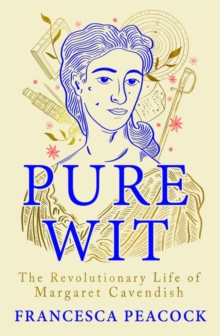 Pure Wit : The Revolutionary Life of Margaret Cavendish