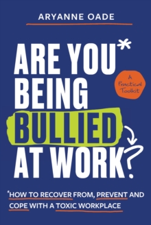 Are You Being Bullied at Work? : How to Recover From, Prevent and Cope with a Toxic Workplace