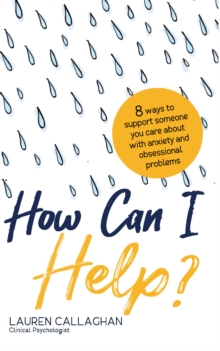 How Can I Help? : 8 Ways You Can Support Someone You Care About with Anxiety and Obsessional Problems