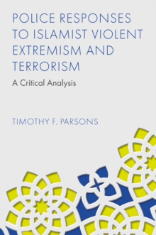 Police Responses to Islamist Violent Extremism and Terrorism : A Critical Analysis