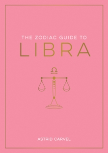 The Zodiac Guide to Libra : The Ultimate Guide to Understanding Your Star Sign, Unlocking Your Destiny and Decoding the Wisdom of the Stars